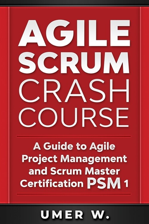 Agile Scrum Crash Course: A Guide To Agile Project Management and Scrum Master Certification PSM 1 (Paperback)