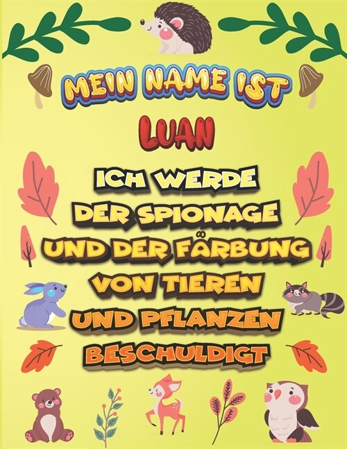 Mein Name ist Luan Ich werde der Spionage und der F?bung von Tieren und Pflanzen beschuldigt: Ein perfektes Geschenk f? Ihr Kind - Zur Fokussierung (Paperback)