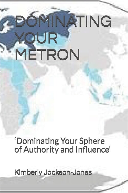 Dominating Your Metron: Dominating Your Sphere of Authority and Influence (Paperback)