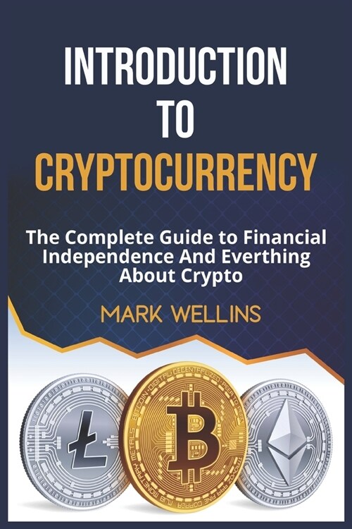 introduction to cryptocurrency: The Complete Guide to Financial Independence And Everthing About Crypto (Paperback)