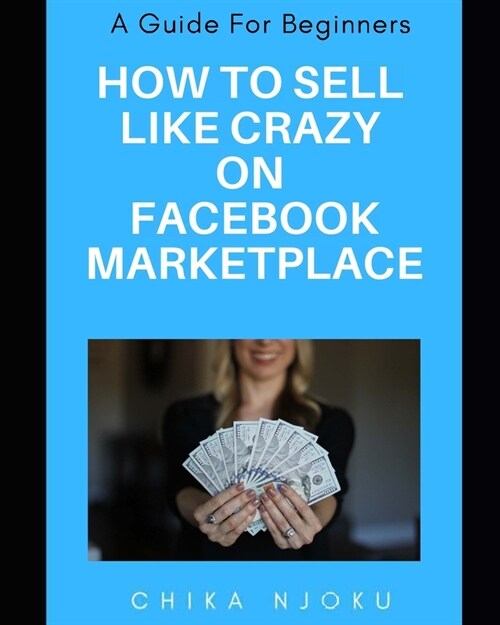 How to Sell Like Crazy on Facebook Marketplace: A Guide For Beginners (Paperback)