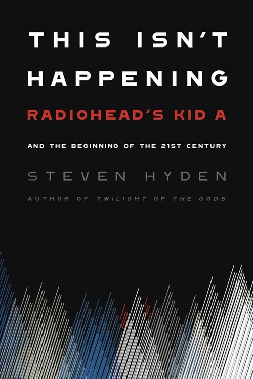 This Isnt Happening: Radioheads Kid A and the Beginning of the 21st Century (Paperback)