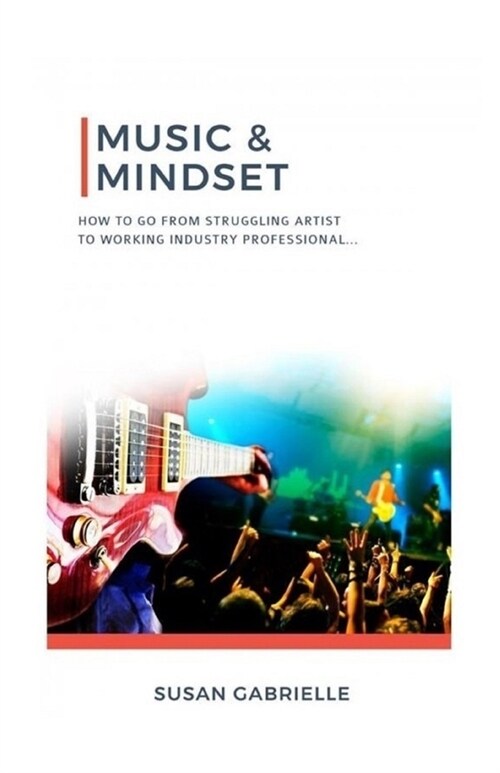 Music & Mindset: How To Go From Struggling Artist To Working Industry Professional (Paperback)