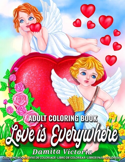 Love is Everywhere: Adult Coloring Book for Women Featuring Cupid, Beautiful Flowers, Adorable Animals, and Love Hearts Designs for Adult (Paperback)