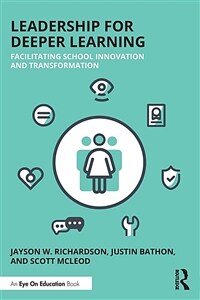 Leadership for deeper learning : facilitating school innovation and transformation