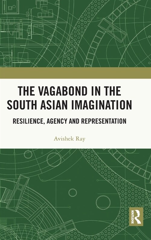 The Vagabond in the South Asian Imagination : Resilience, Agency and Representation (Hardcover)
