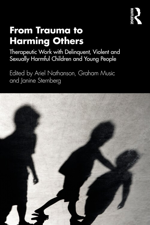From Trauma to Harming Others : Therapeutic Work with Delinquent, Violent and Sexually Harmful Children and Young People (Paperback)
