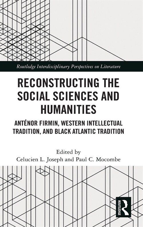 Reconstructing the Social Sciences and Humanities : Antenor Firmin, Western Intellectual Tradition, and Black Atlantic Tradition (Hardcover)