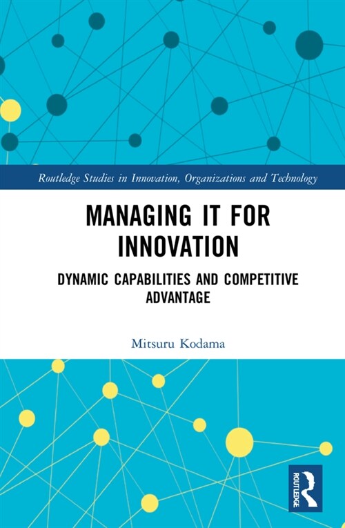 Managing IT for Innovation : Dynamic Capabilities and Competitive Advantage (Hardcover)