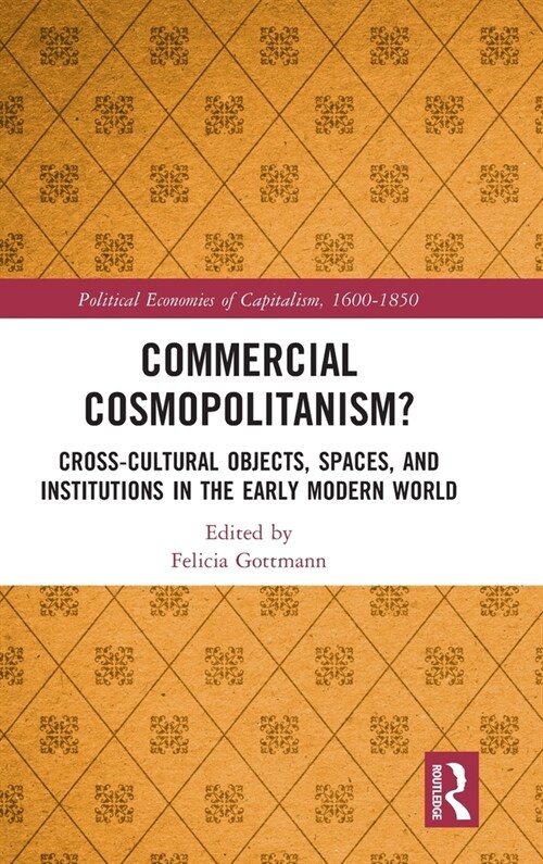 Commercial Cosmopolitanism? : Cross-Cultural Objects, Spaces, and Institutions in the Early Modern World (Hardcover)