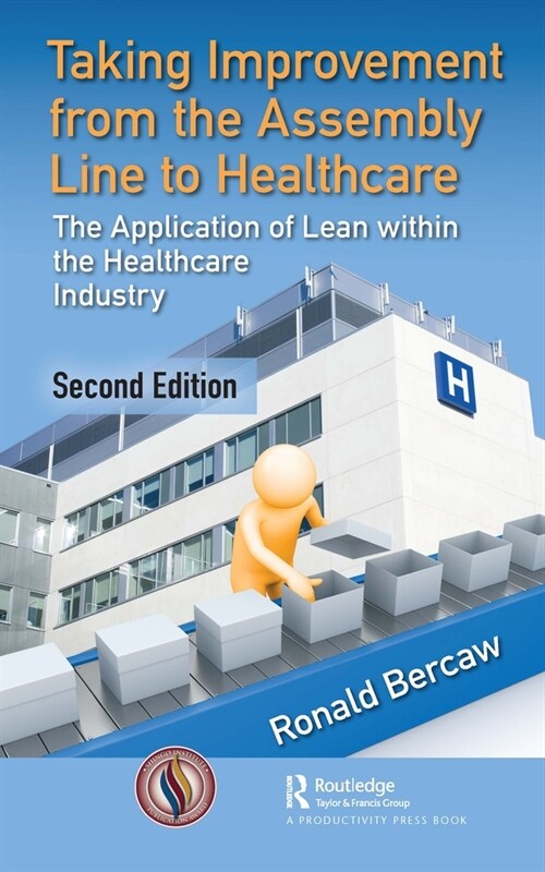 Taking Improvement from the Assembly Line to Healthcare : The Application of Lean within the Healthcare Industry (Hardcover, 2 ed)