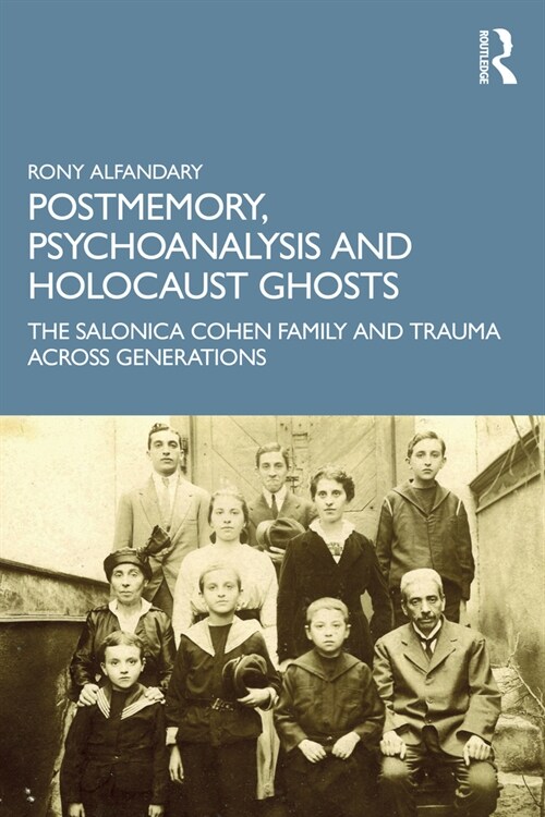 Postmemory, Psychoanalysis and Holocaust Ghosts : The Salonica Cohen Family and Trauma Across Generations (Paperback)