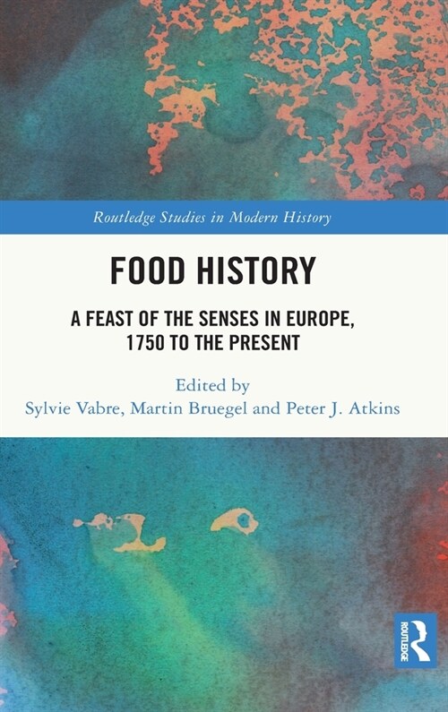 Food History : A Feast of the Senses in Europe, 1750 to the Present (Hardcover)