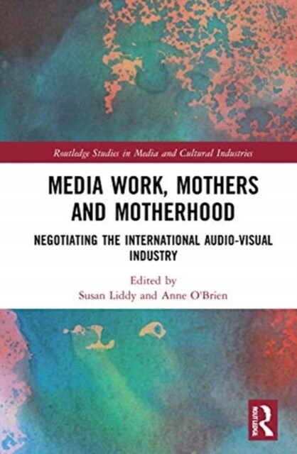Media Work, Mothers and Motherhood : Negotiating the International Audio-Visual Industry (Hardcover)