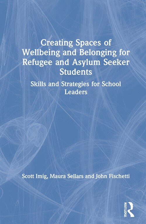 Creating Spaces of Wellbeing and Belonging for Refugee and Asylum-Seeker Students : Skills and Strategies for School Leaders (Hardcover)
