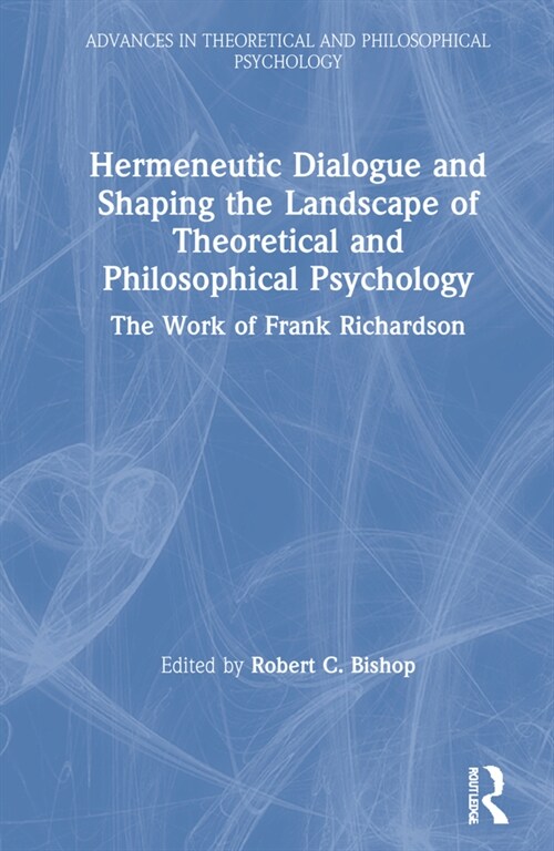 Hermeneutic Dialogue and Shaping the Landscape of Theoretical and Philosophical Psychology : The Work of Frank Richardson (Hardcover)