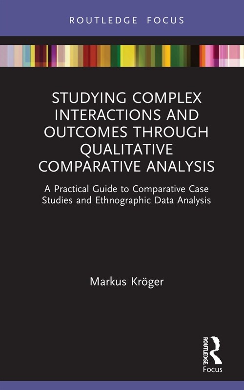 Studying Complex Interactions and Outcomes Through Qualitative Comparative Analysis : A Practical Guide to Comparative Case Studies and Ethnographic D (Hardcover)