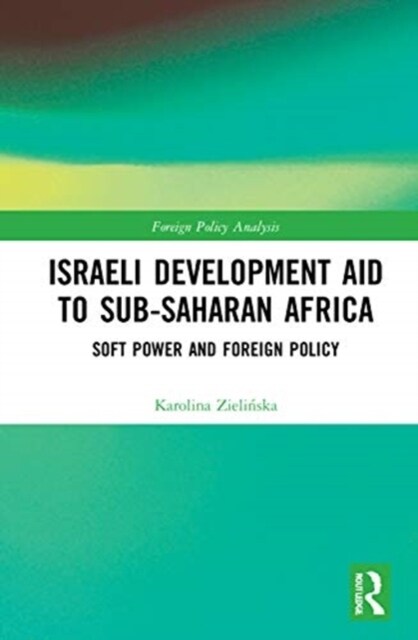 Israeli Development Aid to Sub-Saharan Africa : Soft Power and Foreign Policy (Hardcover)