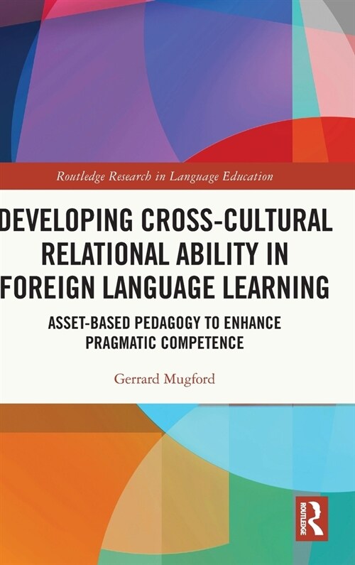 Developing Cross-Cultural Relational Ability in Foreign Language Learning : Asset-Based Pedagogy to Enhance Pragmatic Competence (Hardcover)