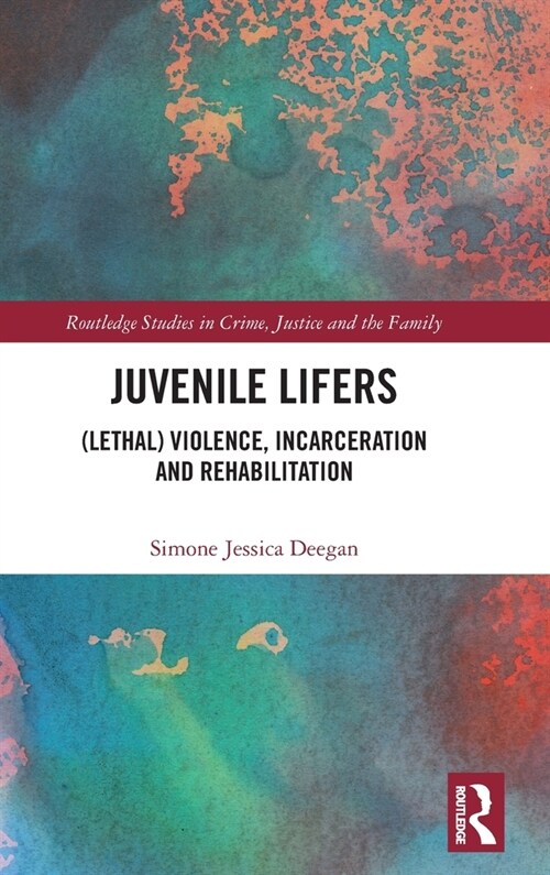 Juvenile Lifers : (Lethal) Violence, Incarceration and Rehabilitation (Hardcover)