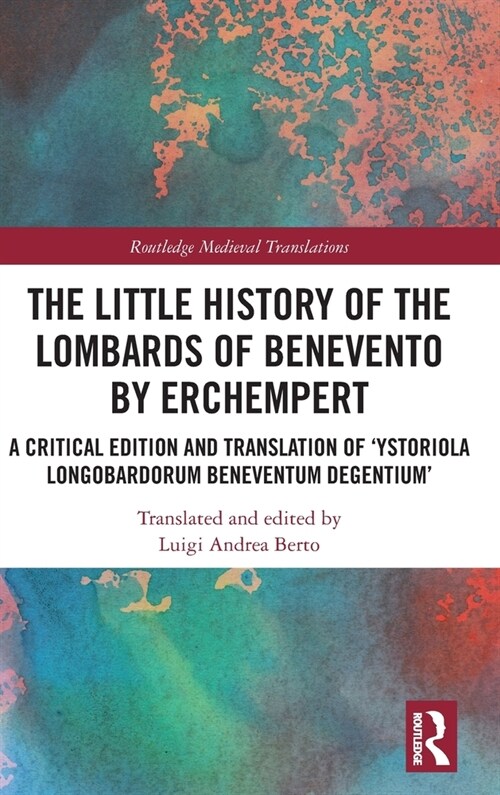 The Little History of the Lombards of Benevento by Erchempert : A Critical Edition and Translation of ‘Ystoriola Longobardorum Beneventum degentium’ (Hardcover)