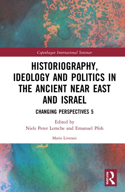 Historiography, Ideology and Politics in the Ancient Near East and Israel : Changing Perspectives 5 (Hardcover)