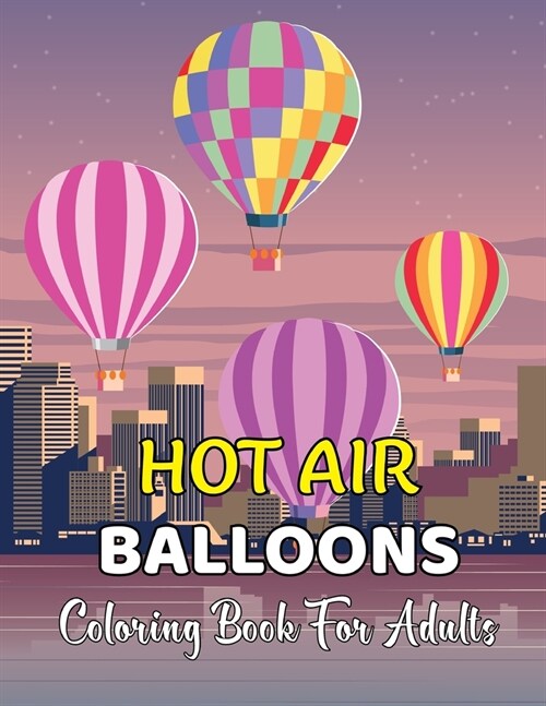 Hot Air Ballons Coloring Book For Adults: Stress Relieving Hot Air Ballons Coloring Page For Adults Relaxation - 30 Page To Color.Vol-1 (Paperback)