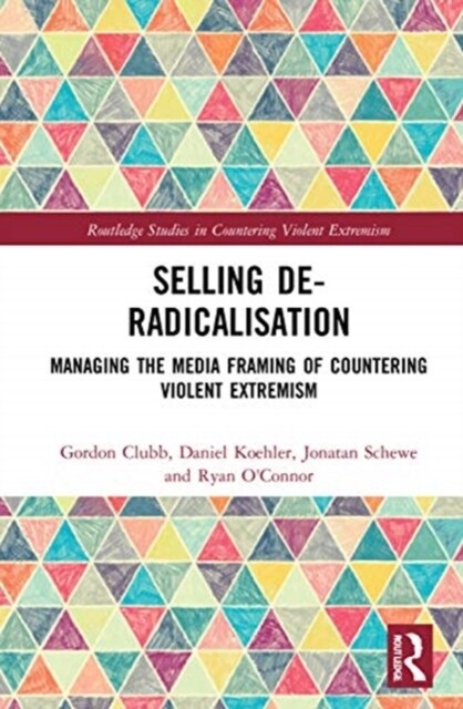 Selling De-Radicalisation : Managing the Media Framing of Countering Violent Extremism (Hardcover)