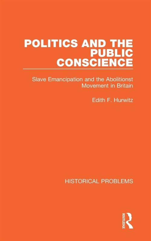 Politics and the Public Conscience : Slave Emancipation and the Abolitionst Movement in Britain (Hardcover)