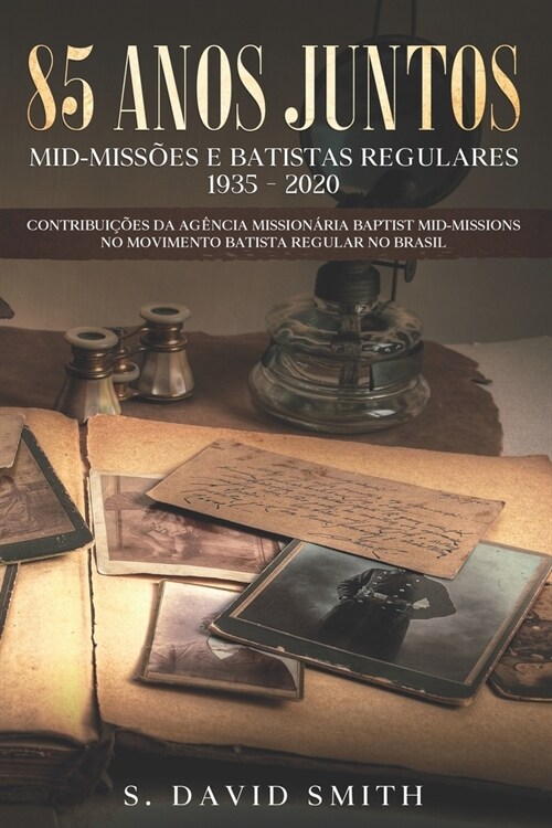 85 Anos Juntos: CONTRIBUI합ES DA BAPTIST MID-MISSIONS no MOVIMENTO BATISTA REGULAR NO BRASIL (Paperback)