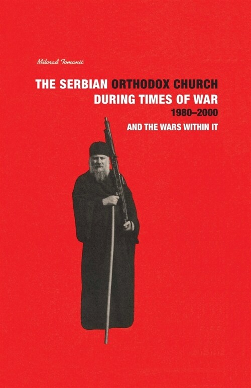 THE SERBIAN ORTHODOX CHURCH during Times of War 1980-2000 and the Wars within it (Paperback)