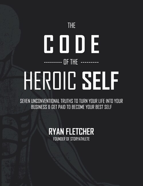 The Code of The Heroic Self: Seven Unconventional Truths To Turn Your Life Into Your Business & Get Paid To Become Your Best Self (Paperback)