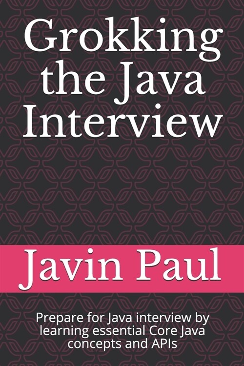 Grokking the Java Interview: Prepare for Java interview by learning essential Core Java concepts and APIs (Paperback)