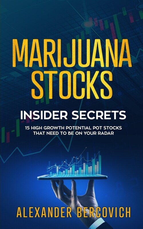 Marijuana Stocks: Insider Secrets - 15 High Growth Potential Pot Stocks That Need to Be on Your Radar (Paperback)