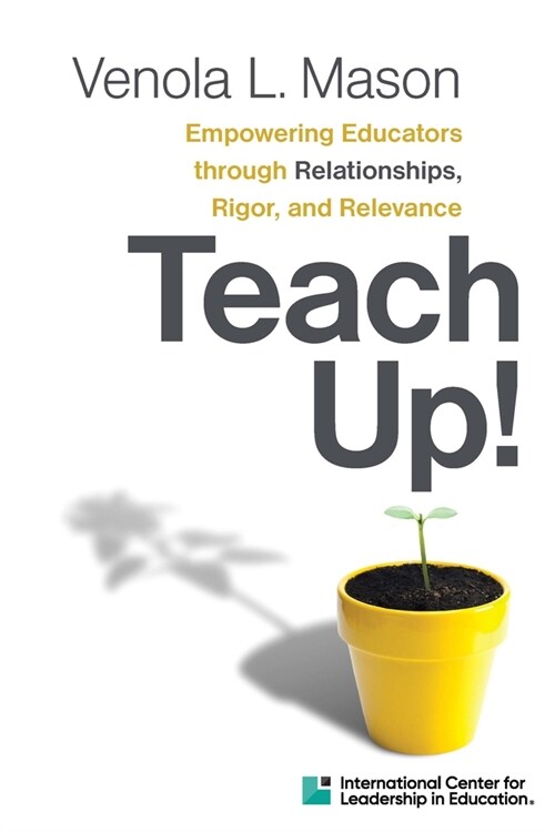 Empowering Educators Through Relationships, Rigor, and Relevance Teach Up! (Paperback)