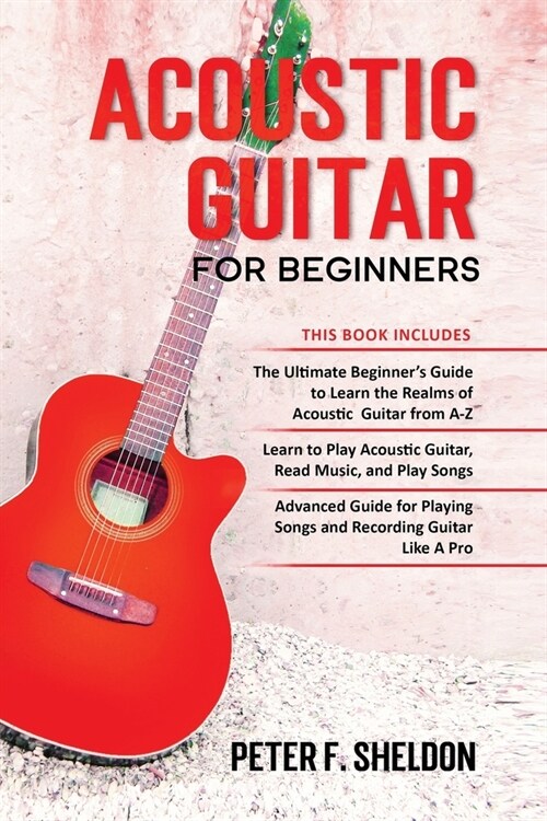 Acoustic Guitar for Beginners: 3 Books in 1-Beginners Guide to Learn the Realms of Acoustic Guitar+Learn to Play Acoustic Guitar and Read Music+Adva (Paperback)