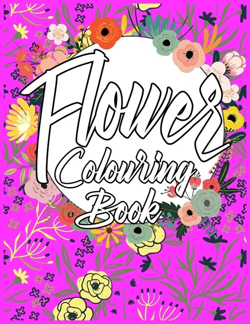 Flower Colouring Book: Beautiful Flower Coloring Book For Kids Ages 8-12 Easy to Colour And Get Stress Relieving and Relaxation (Paperback)