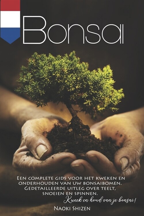 Bonsai: Een complete gids voor het kweken en onderhouden van uw bonsaibomen. Gedetailleerde uitleg over teelt, snoeien en spin (Paperback)