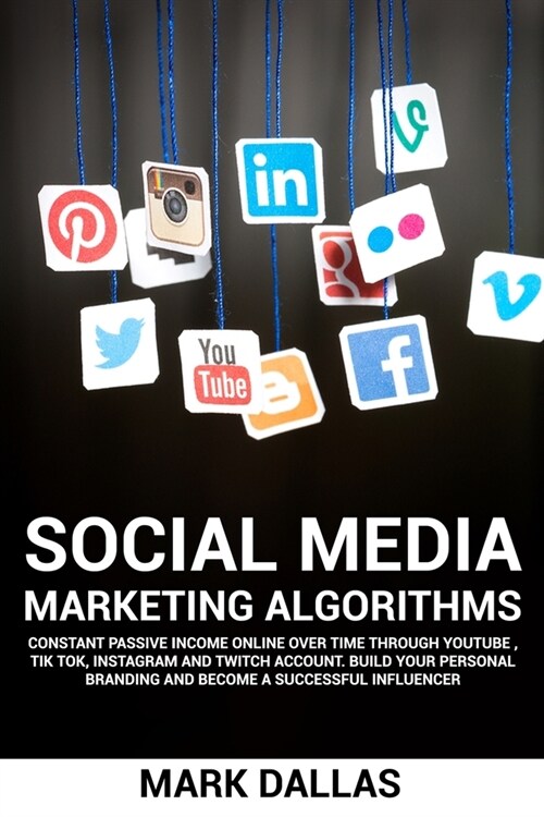 Social Media Marketing Algorithms: Constant Passive Income Online Over Time Through YouTube, TIK TOK, Instagram And Twitch Account. Build Your Persona (Paperback)