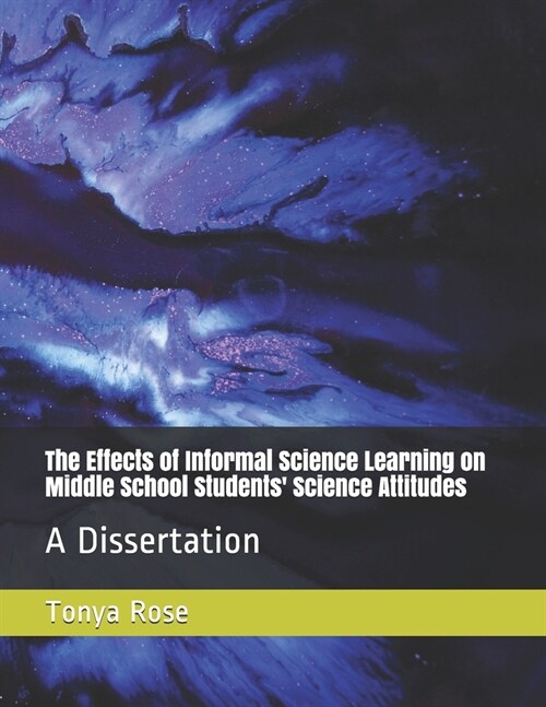 The Effects of Informal Science Learning on Middle School Students Science Attitudes: A Dissertation (Paperback)