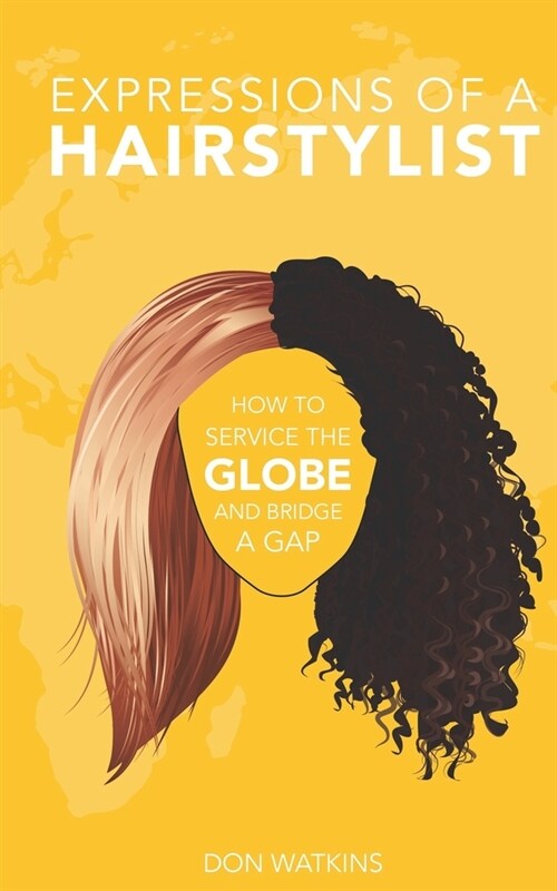 Expressions of a Hairstylist: How to Service the Globe and Bridge a Gap (Paperback)