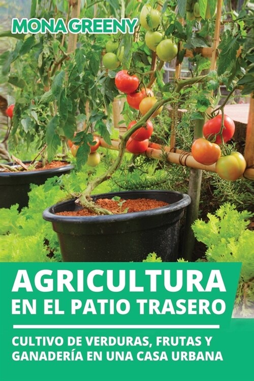 Agricultura en el patio trasero: Cultivo de verduras, frutas y ganader? en una casa urbana (Paperback)