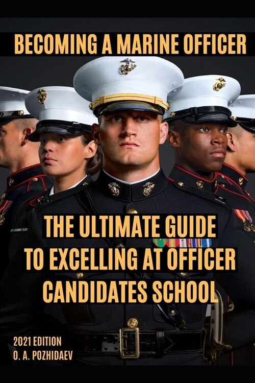 Becoming A Marine Officer: The Ultimate Guide To Excelling At Officer Candidates School: USMC OCS 2021 Edition (Paperback)