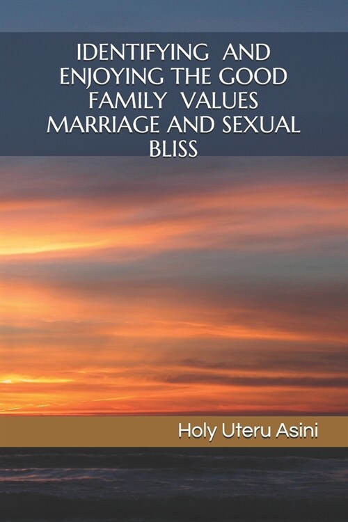 Identifying and Enjoying the Good Family Values Marriage and Sexual Bliss (Paperback)