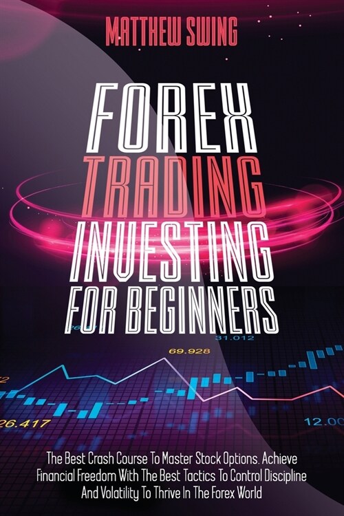 Forex Trading Investing For Beginners: The Best Crash Course To Master Stock Options. Achieve Financial Freedom With The Best Tactics To Control Disci (Paperback)