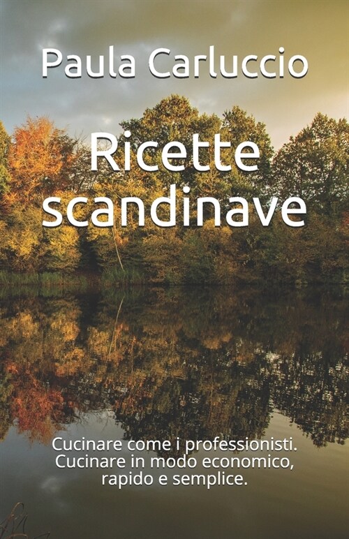 Ricette scandinave: Cucinare come i professionisti. Cucinare in modo economico, rapido e semplice. (Paperback)