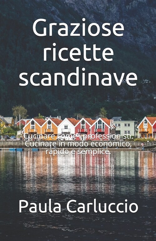 Graziose ricette scandinave: Cucinare come i professionisti. Cucinare in modo economico, rapido e semplice. (Paperback)
