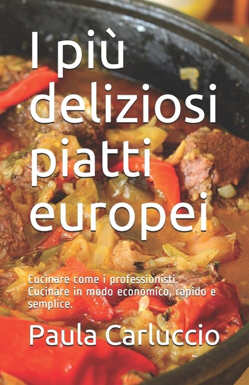 I pi?deliziosi piatti europei: Cucinare come i professionisti. Cucinare in modo economico, rapido e semplice. (Paperback)