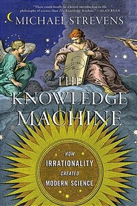The Knowledge Machine: How Irrationality Created Modern Science (Paperback)