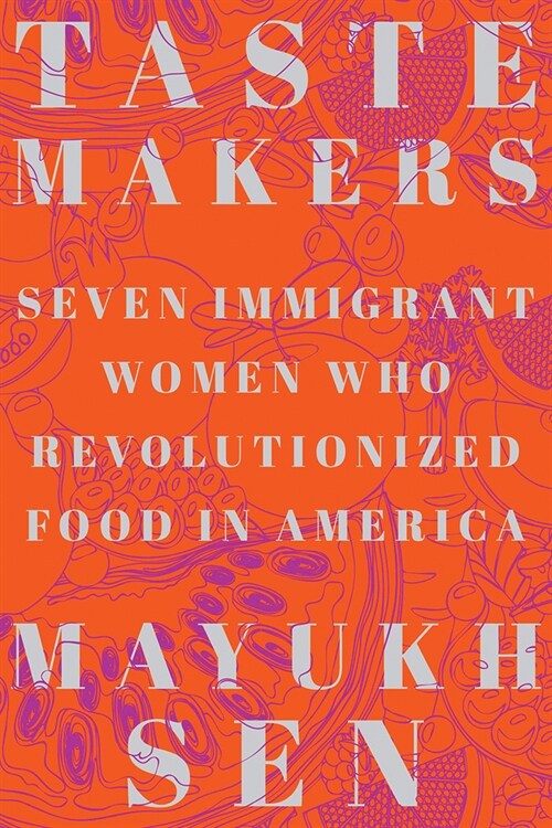 Taste Makers: Seven Immigrant Women Who Revolutionized Food in America (Hardcover)